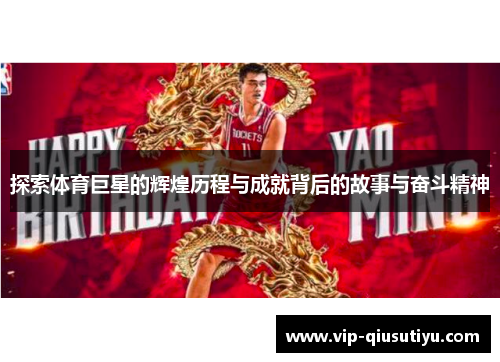 探索体育巨星的辉煌历程与成就背后的故事与奋斗精神