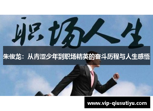 朱俊龙：从青涩少年到职场精英的奋斗历程与人生感悟